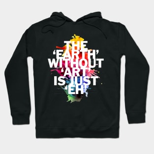 The Earth Without Art Is Just 'Eh' Hoodie